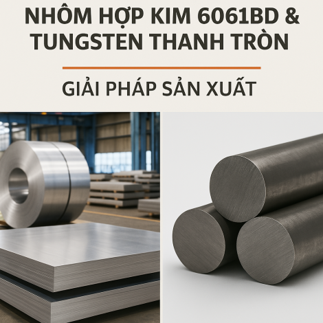 Nhôm Hợp Kim 6061BD & Tungsten - Giải Pháp Sản Xuất